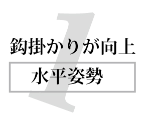 1.鈎掛かりが向上　水平姿勢